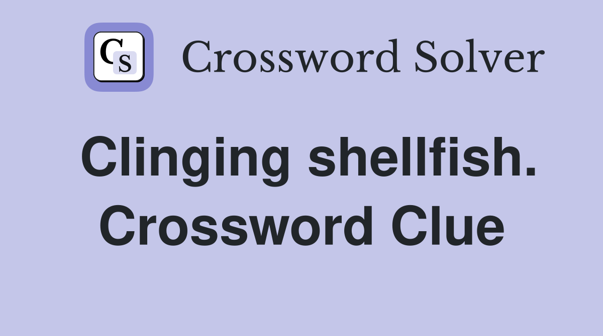 Clinging shellfish. Crossword Clue