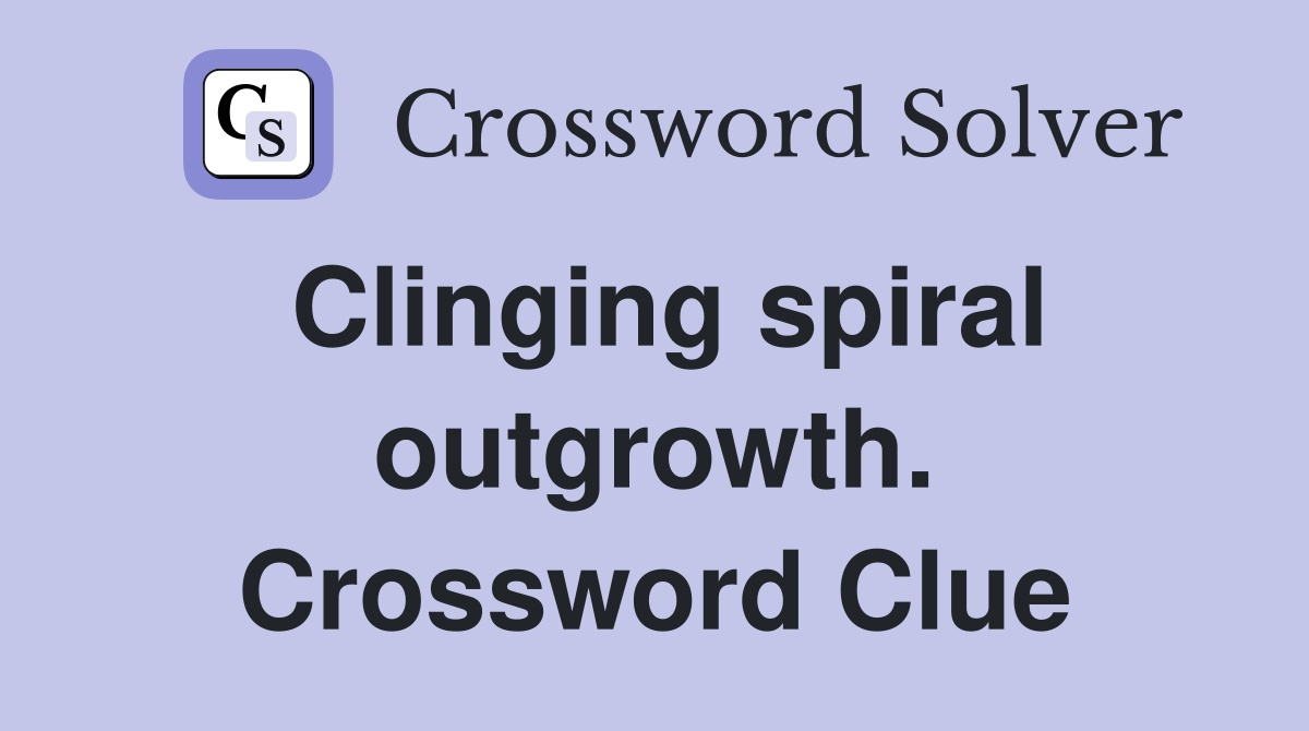 Clinging spiral outgrowth. Crossword Clue