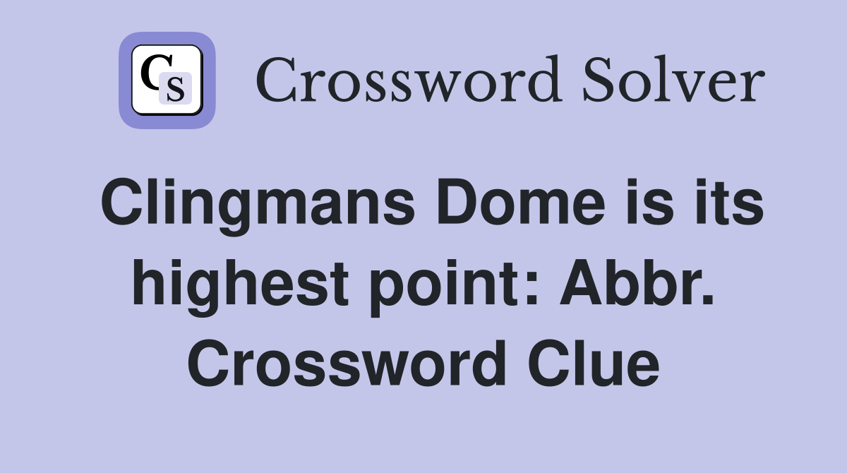 Clingmans Dome is its highest point: Abbr. Crossword Clue
