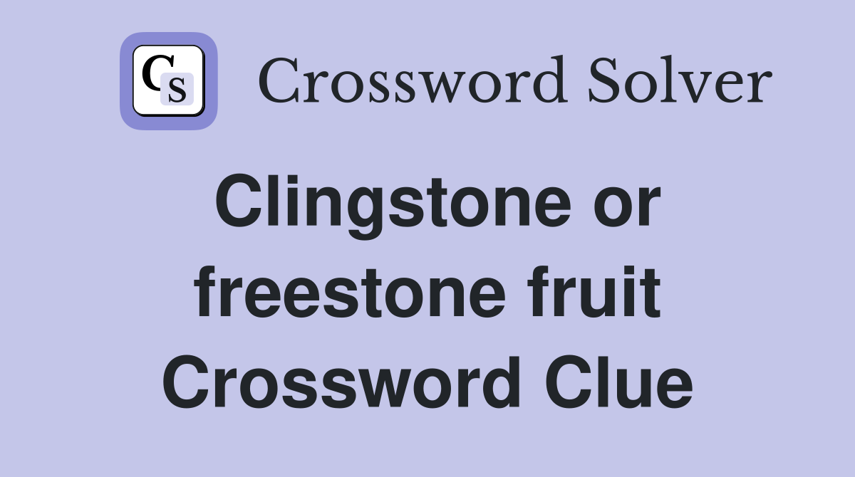 Clingstone or freestone fruit Crossword Clue