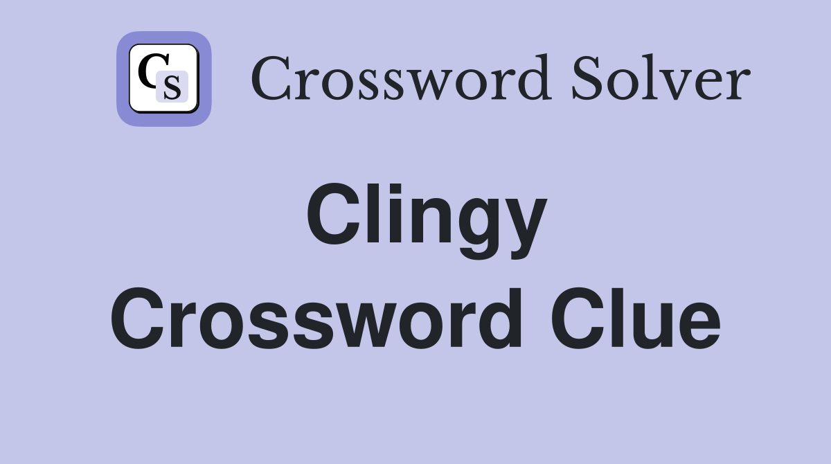 Clingy Crossword Clue