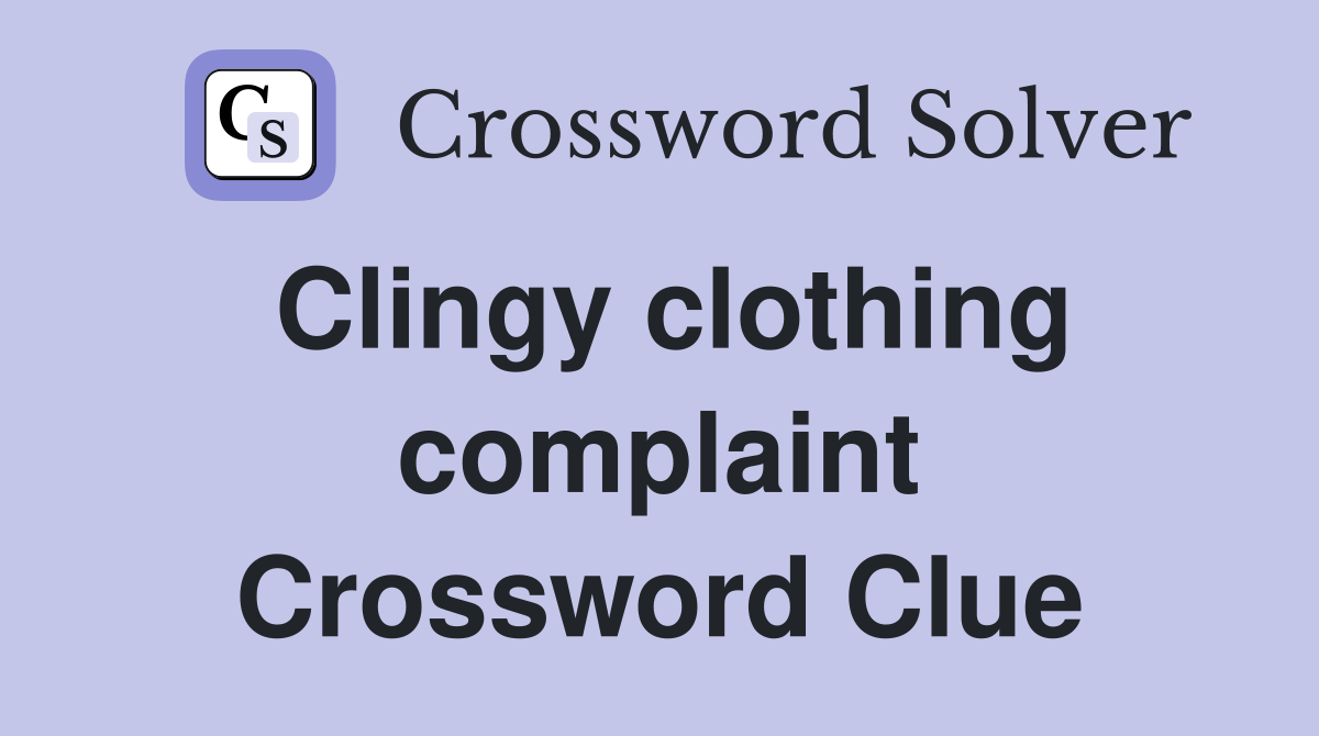 Clingy clothing complaint Crossword Clue