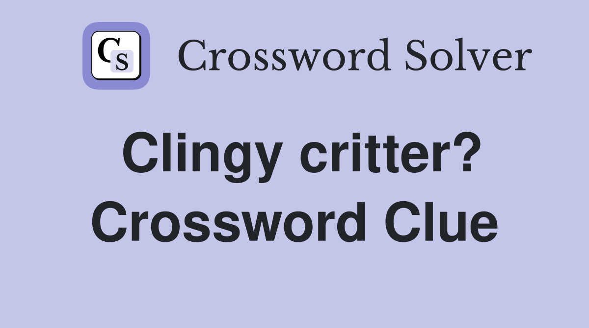 Clingy critter? Crossword Clue