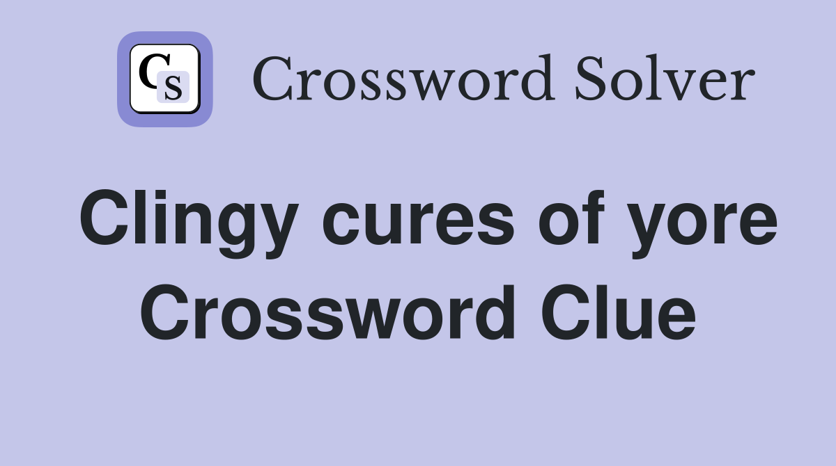Clingy cures of yore Crossword Clue
