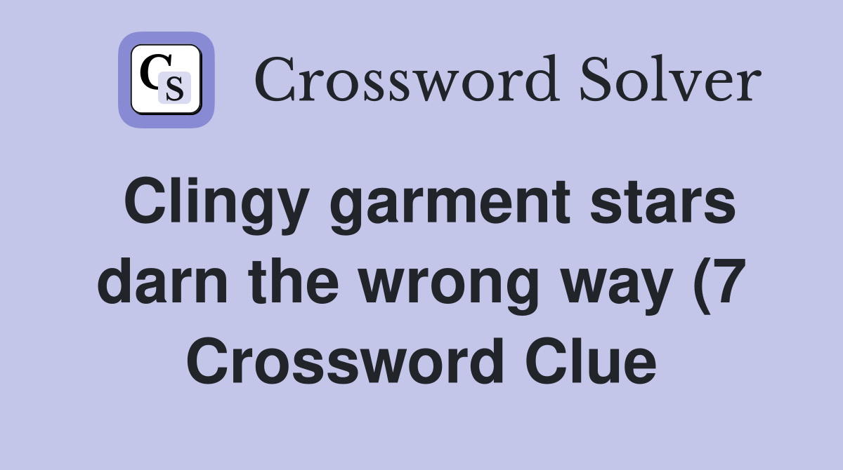 Clingy garment stars darn the wrong way (7) Crossword Clue Answers Clingy garment stars darn the wrong way (7) Crossword Clue Answers