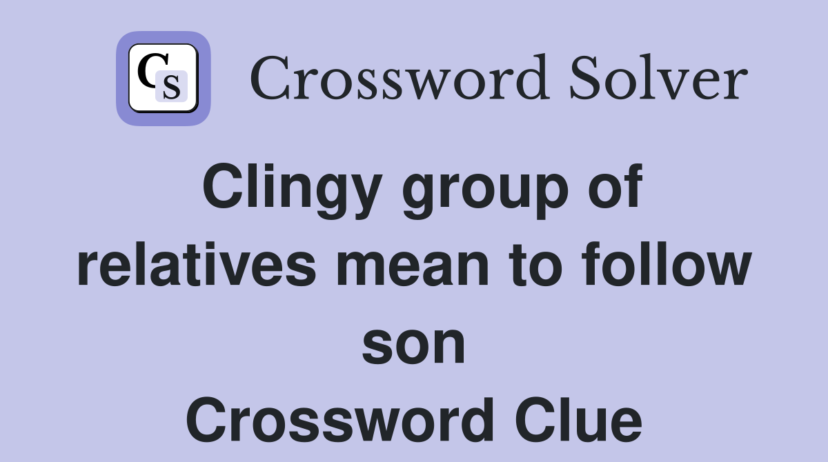 Clingy group of relatives mean to follow son Crossword Clue