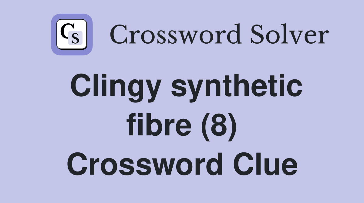 Clingy synthetic fibre (8) - Crossword Clue Answers - Crossword Solver