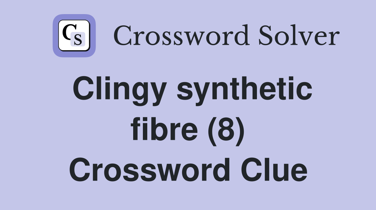Clingy synthetic fibre (8) Crossword Clue