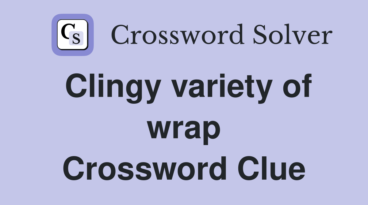 Clingy variety of wrap Crossword Clue