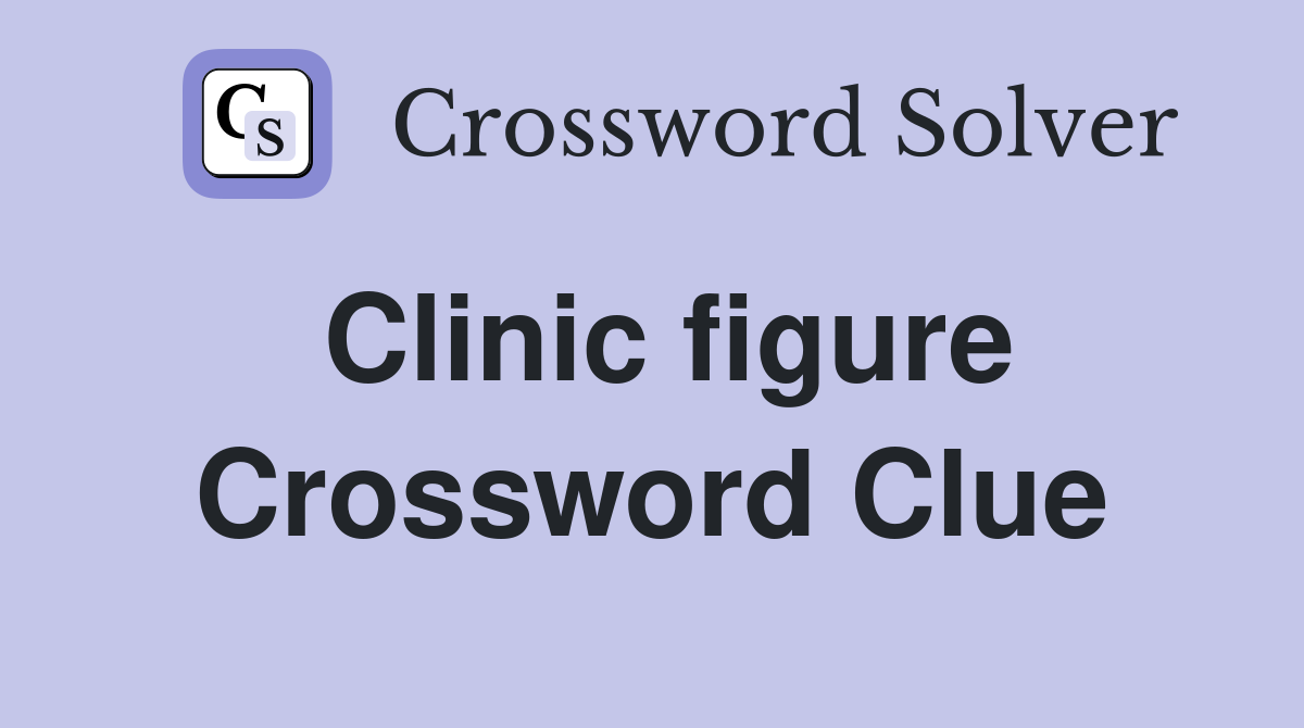 Clinic figure Crossword Clue