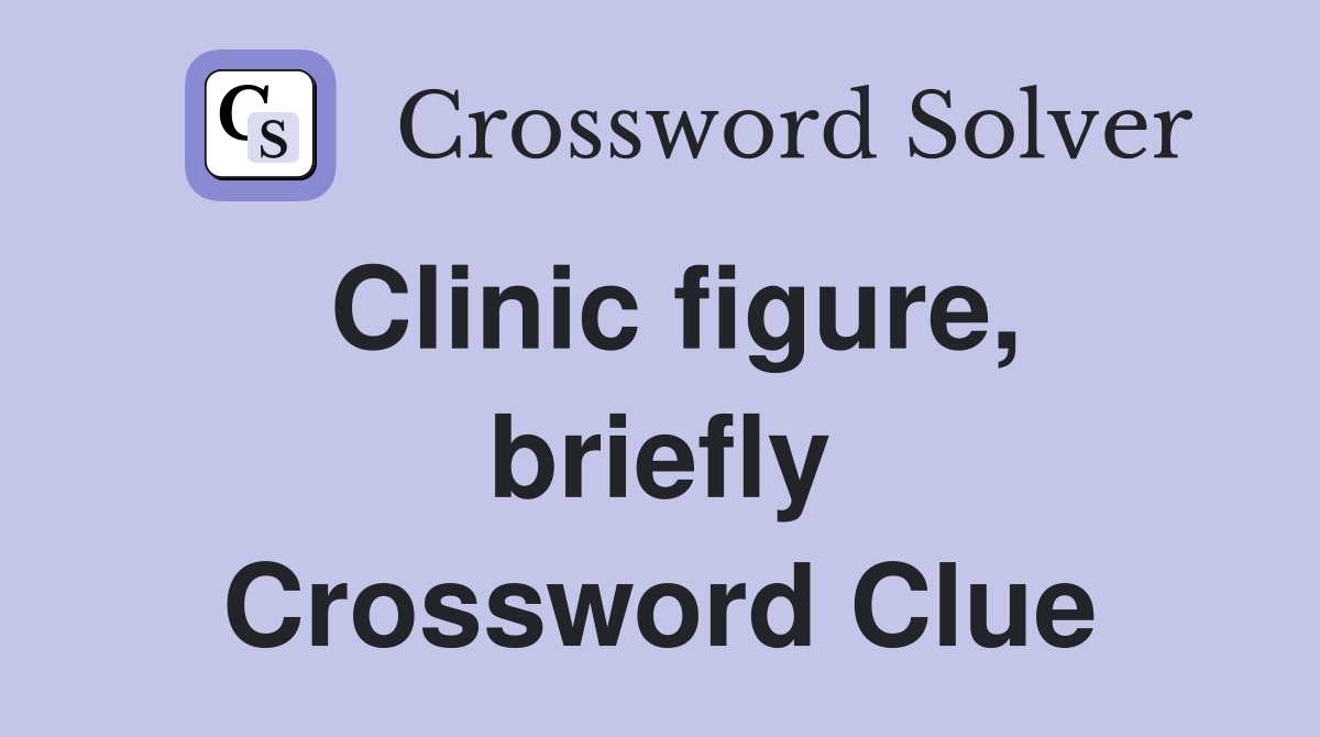 Clinic figure, briefly Crossword Clue