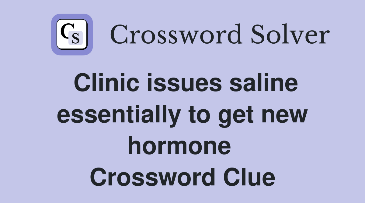 Clinic issues saline essentially to get new hormone  Crossword Clue