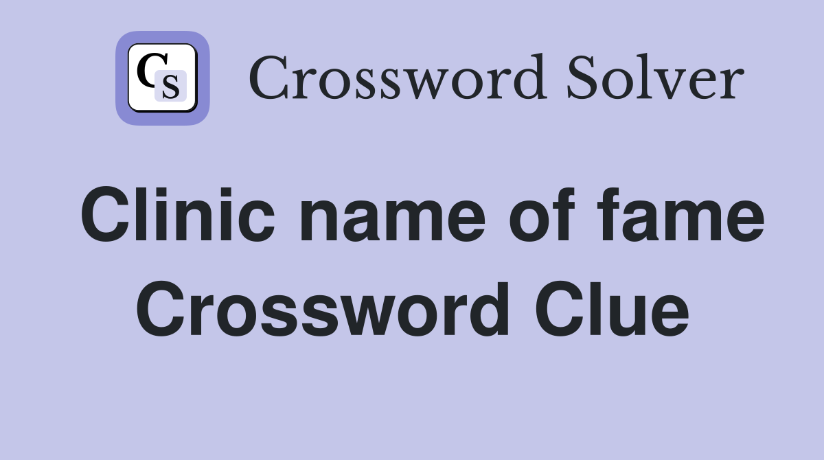 Clinic name of fame Crossword Clue