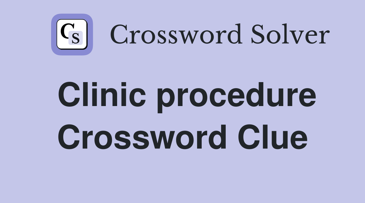Clinic procedure Crossword Clue