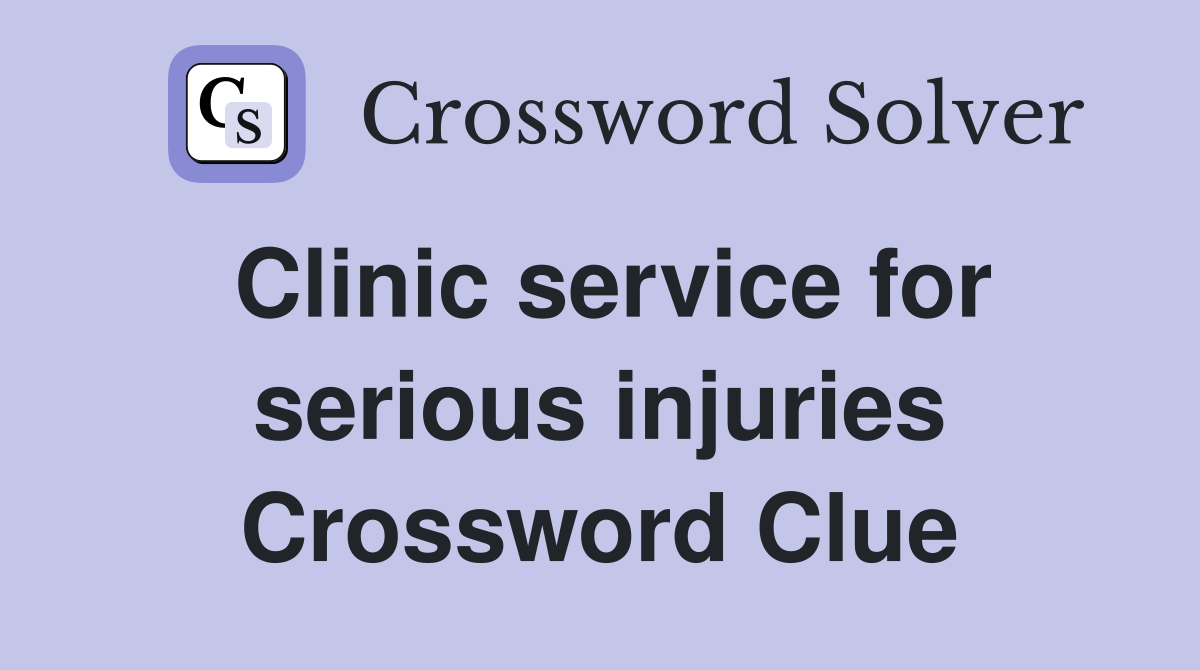 Clinic service for serious injuries Crossword Clue