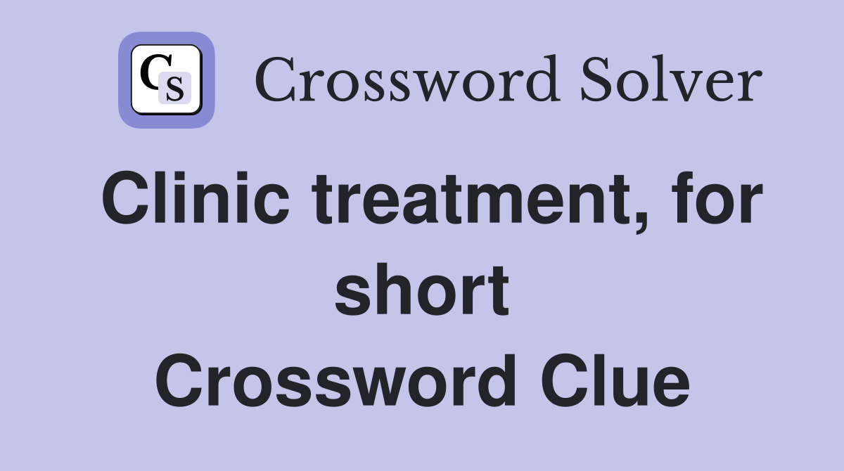 Clinic treatment, for short Crossword Clue