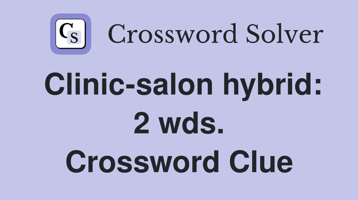 Clinic-salon hybrid: 2 wds. Crossword Clue