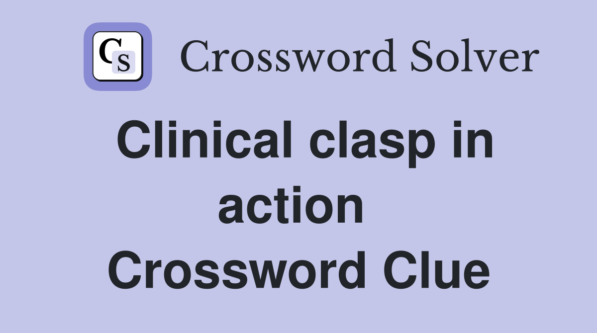 Clinical clasp in action  Crossword Clue