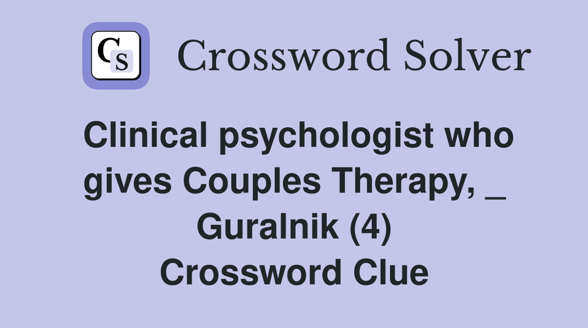 Clinical psychologist who gives Couples Therapy, _ Guralnik (4) Crossword Clue