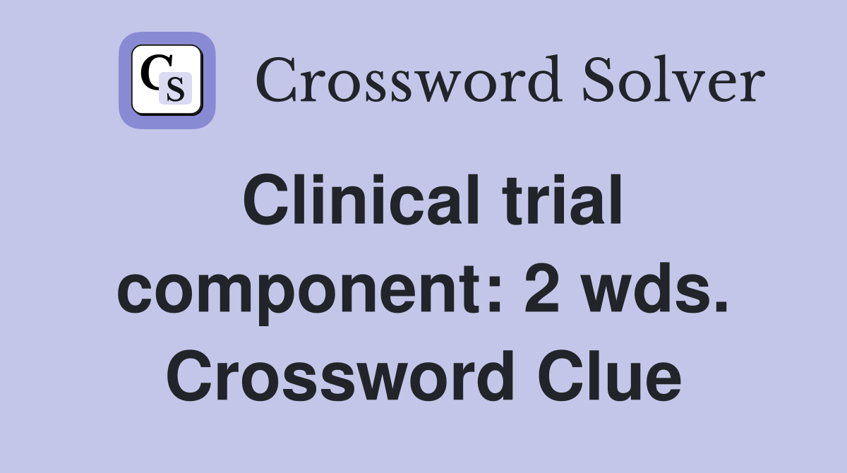 Clinical trial component: 2 wds. Crossword Clue