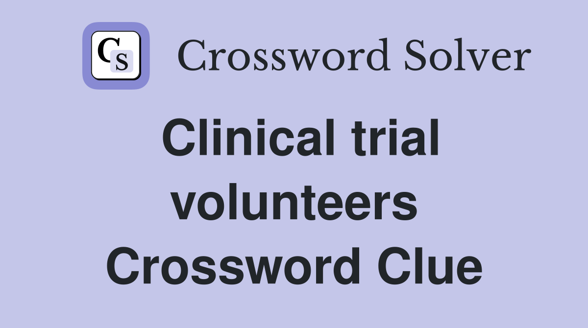Clinical trial volunteers Crossword Clue