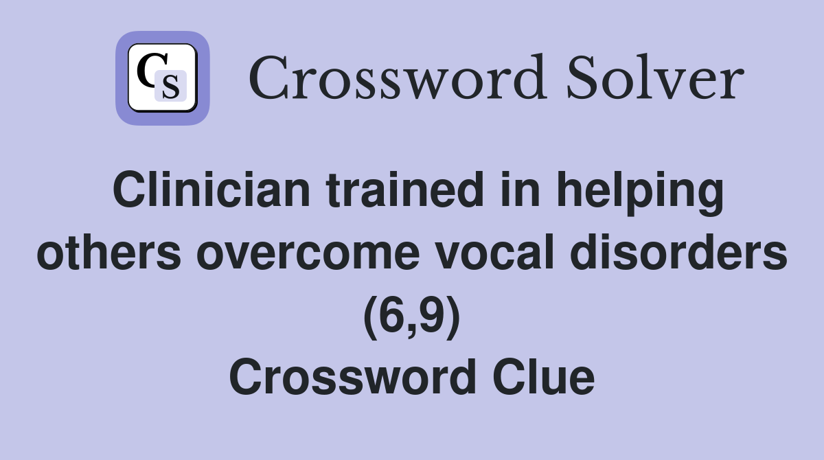 Clinician trained in helping others overcome vocal disorders (6,9) Crossword Clue