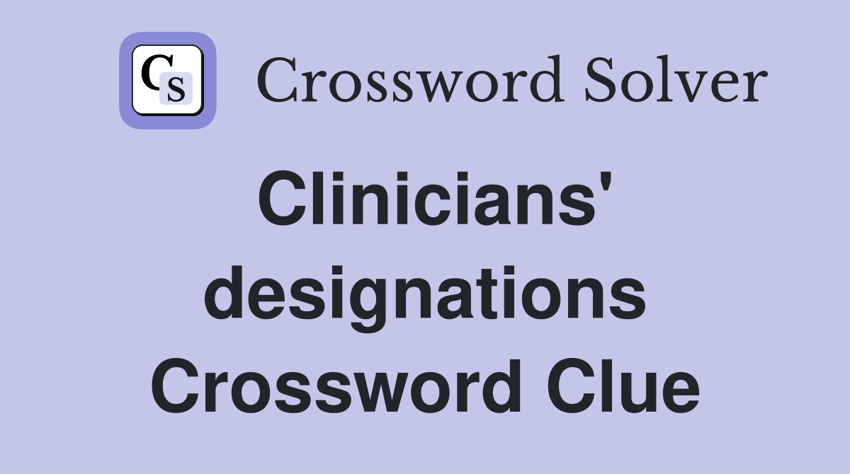 Clinicians' designations Crossword Clue