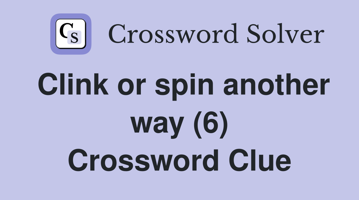 Clink or spin another way (6) Crossword Clue