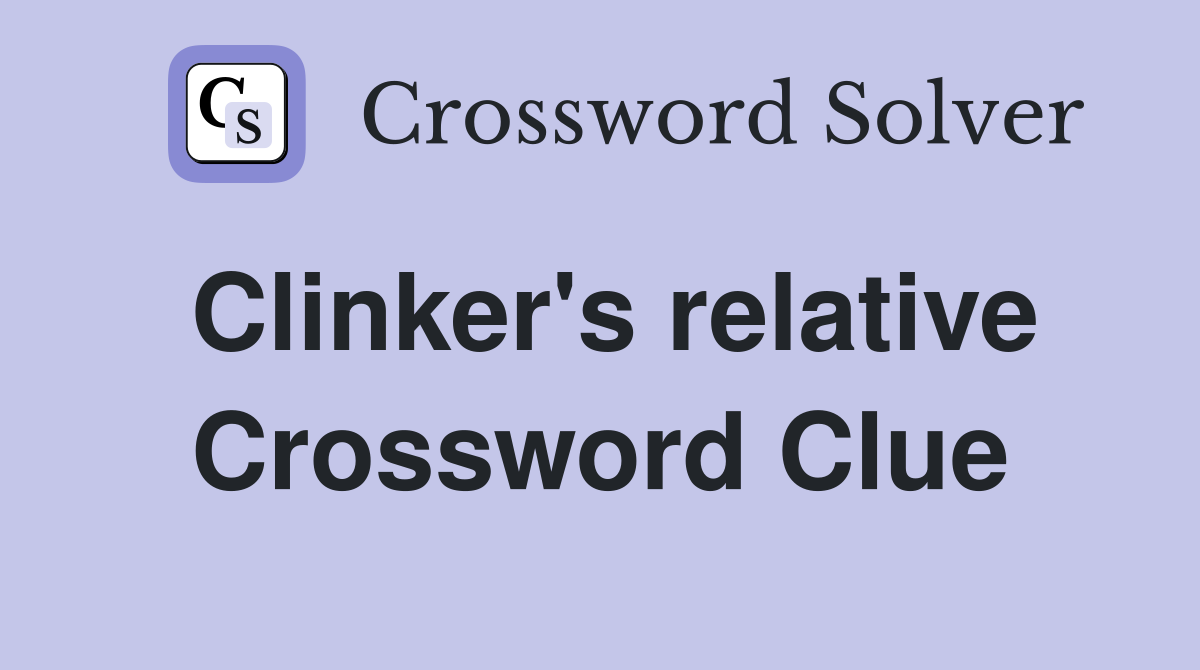 Clinker's relative Crossword Clue