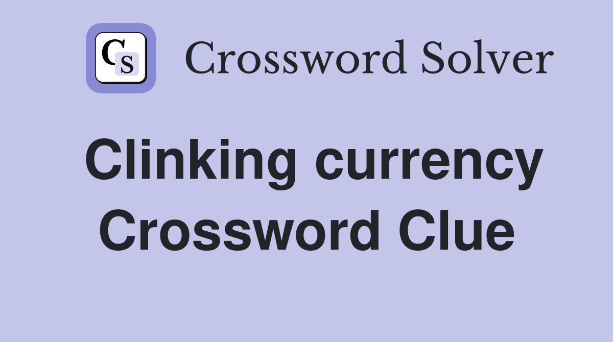 Clinking currency Crossword Clue