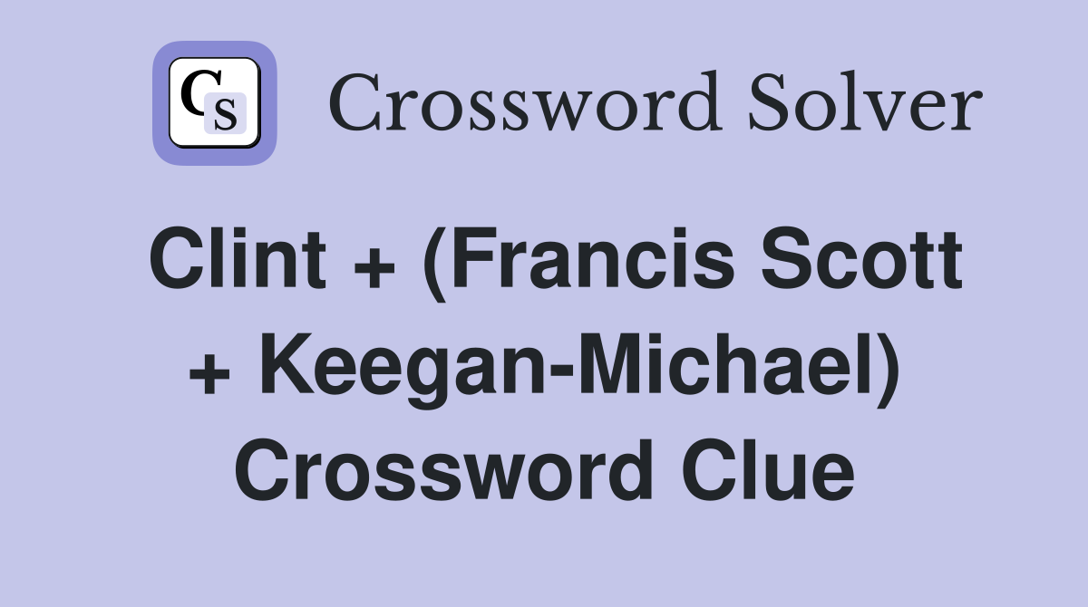 Clint + (Francis Scott + Keegan-Michael) Crossword Clue