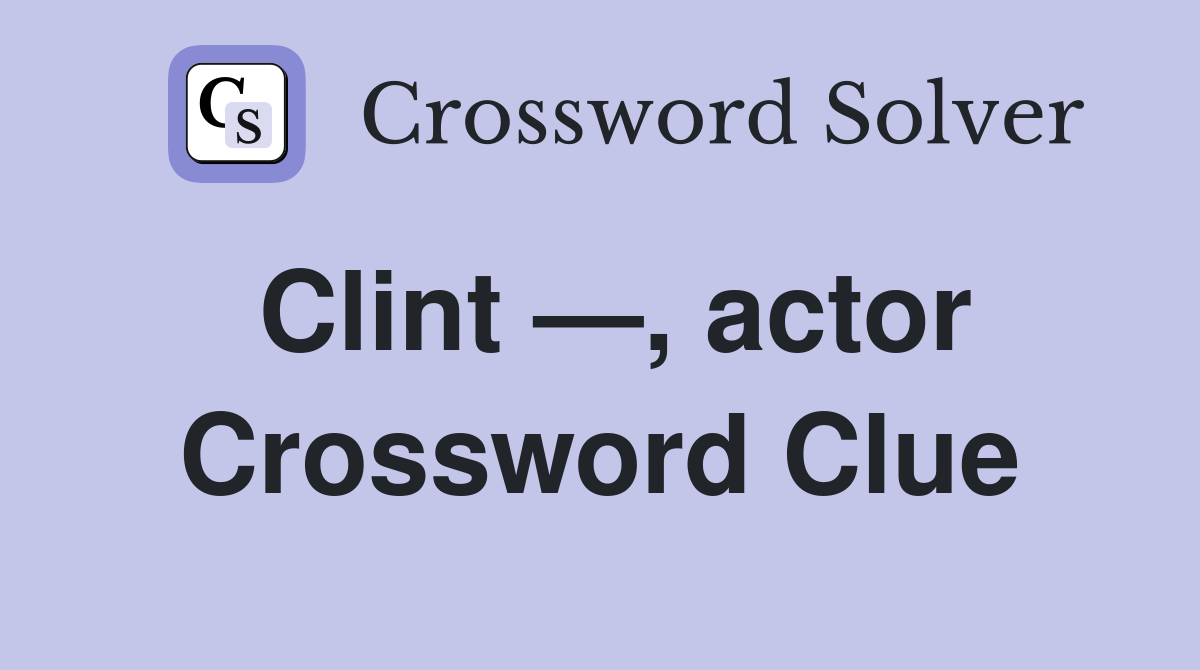 Clint —, actor Crossword Clue