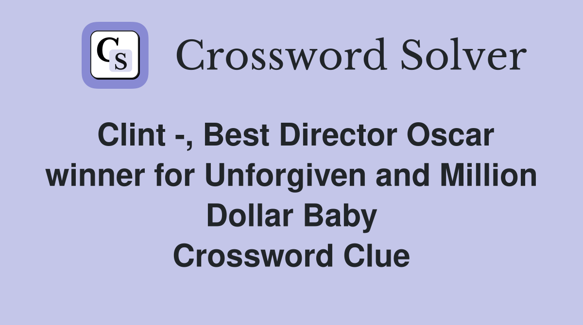 Clint -, Best Director Oscar winner for Unforgiven and Million Dollar Baby Crossword Clue