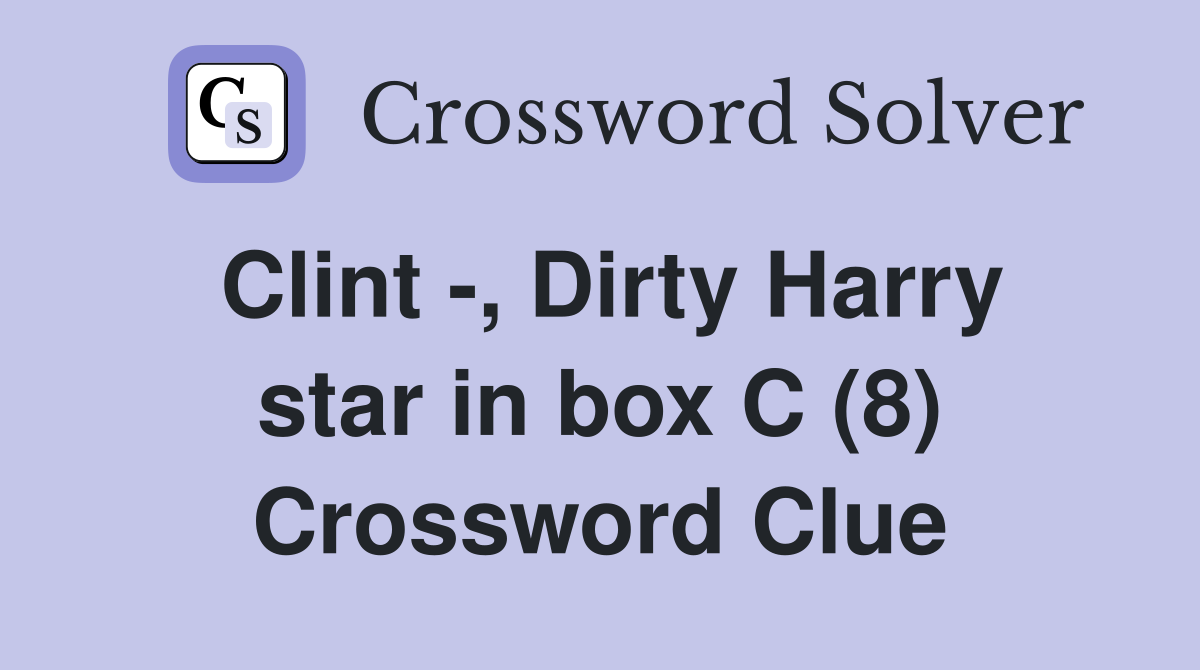 Clint -, Dirty Harry star in box C (8) Crossword Clue