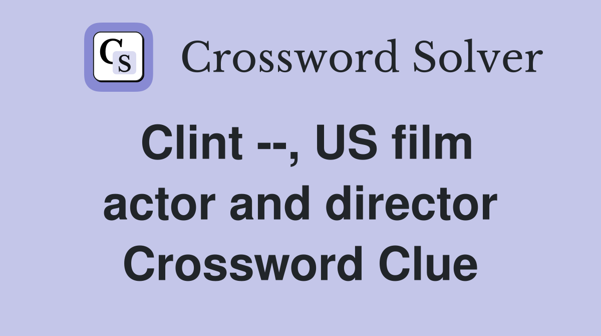 Clint --, US film actor and director Crossword Clue