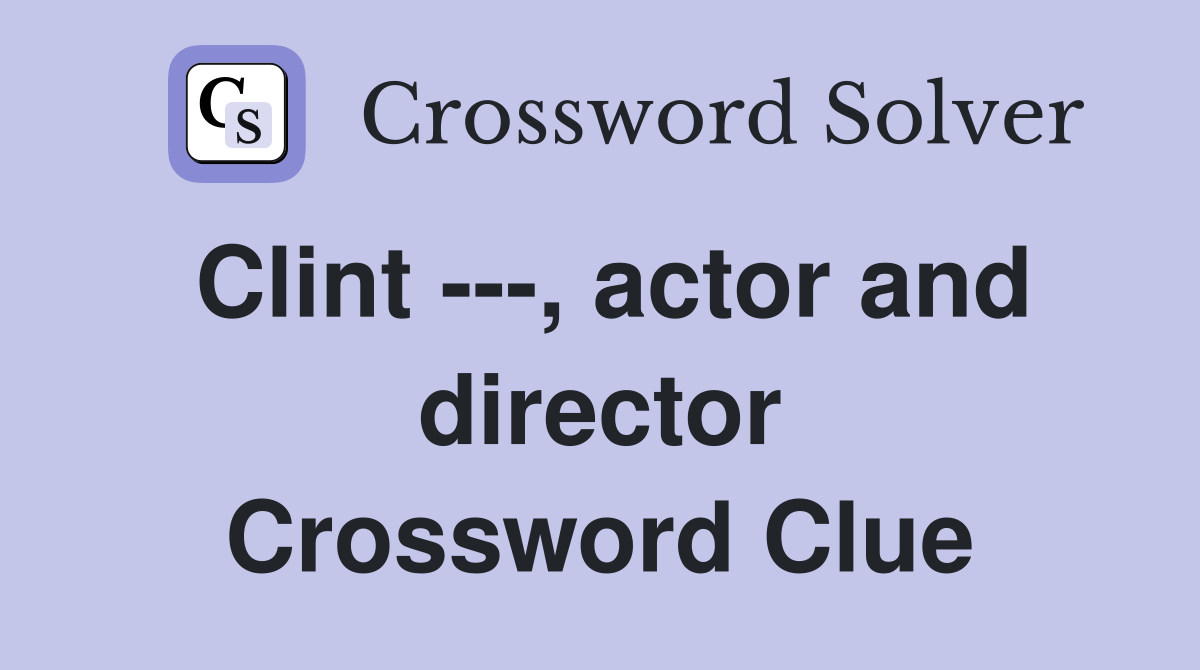 Clint ---, actor and director Crossword Clue