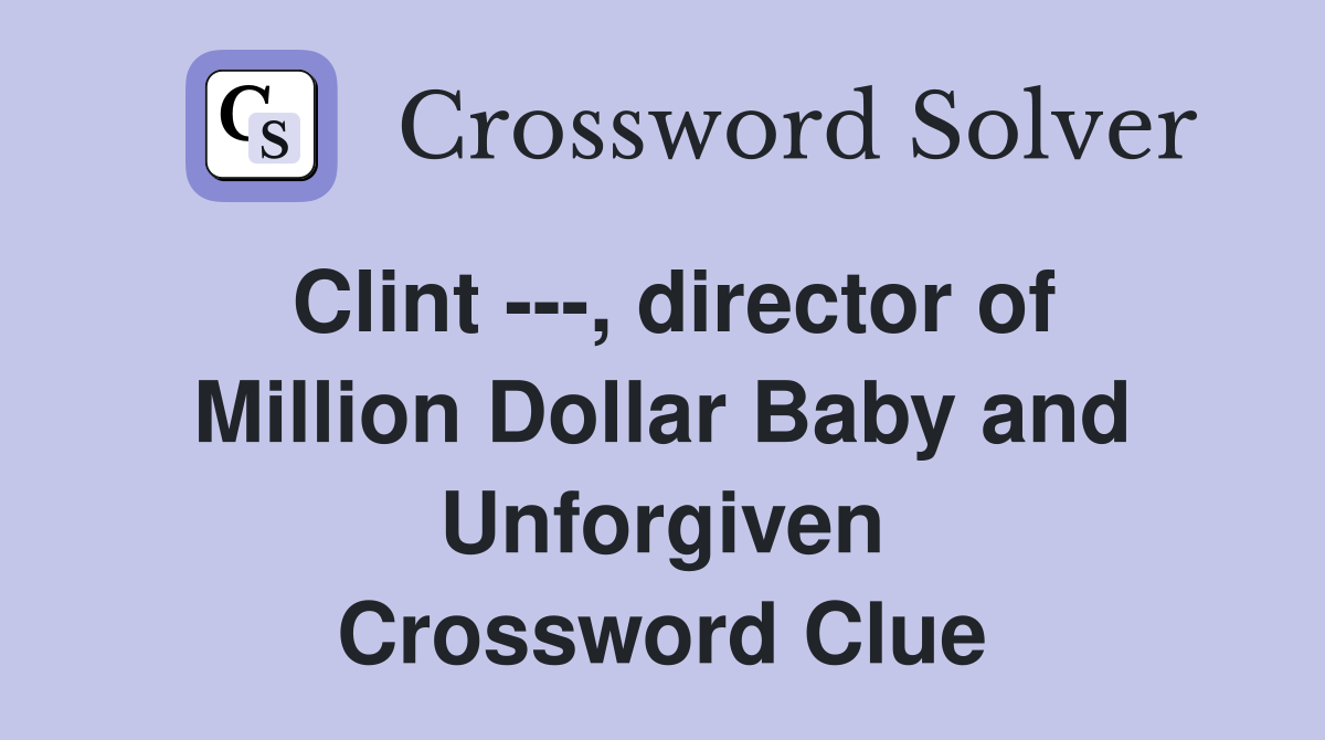 Clint ---, director of Million Dollar Baby and Unforgiven Crossword Clue