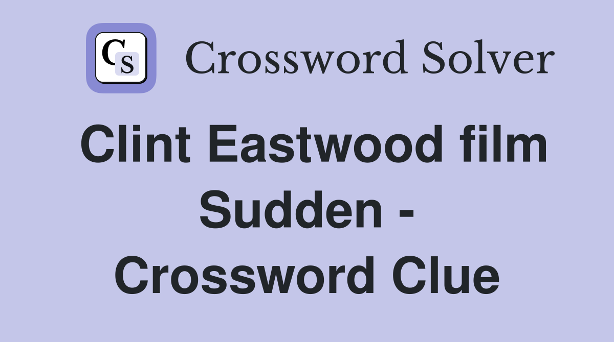 Clint Eastwood film Sudden - Crossword Clue
