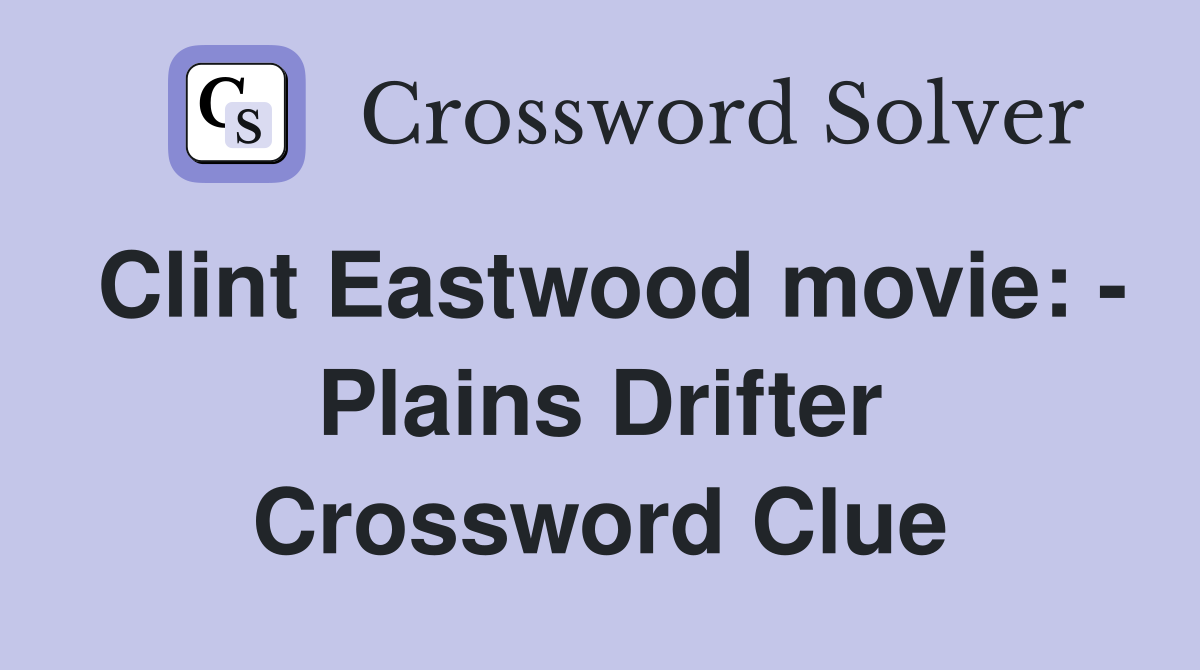 Clint Eastwood movie: - Plains Drifter Crossword Clue