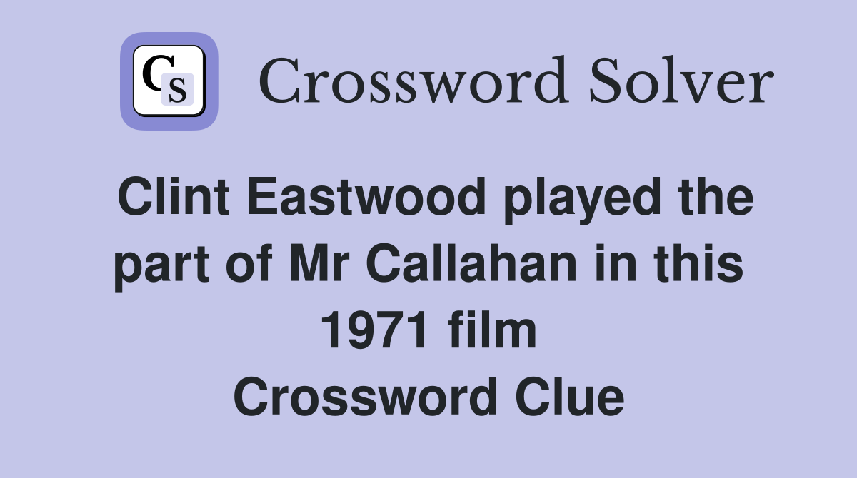 Clint Eastwood played the part of Mr Callahan in this 1971 film Crossword Clue
