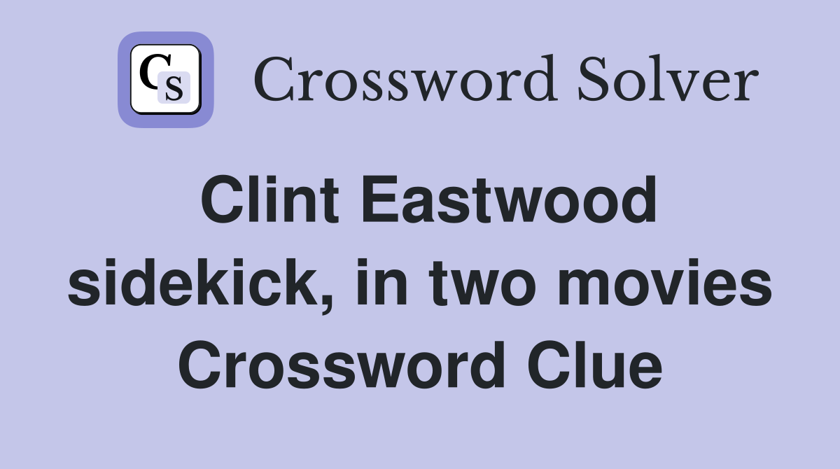 Clint Eastwood sidekick, in two movies Crossword Clue