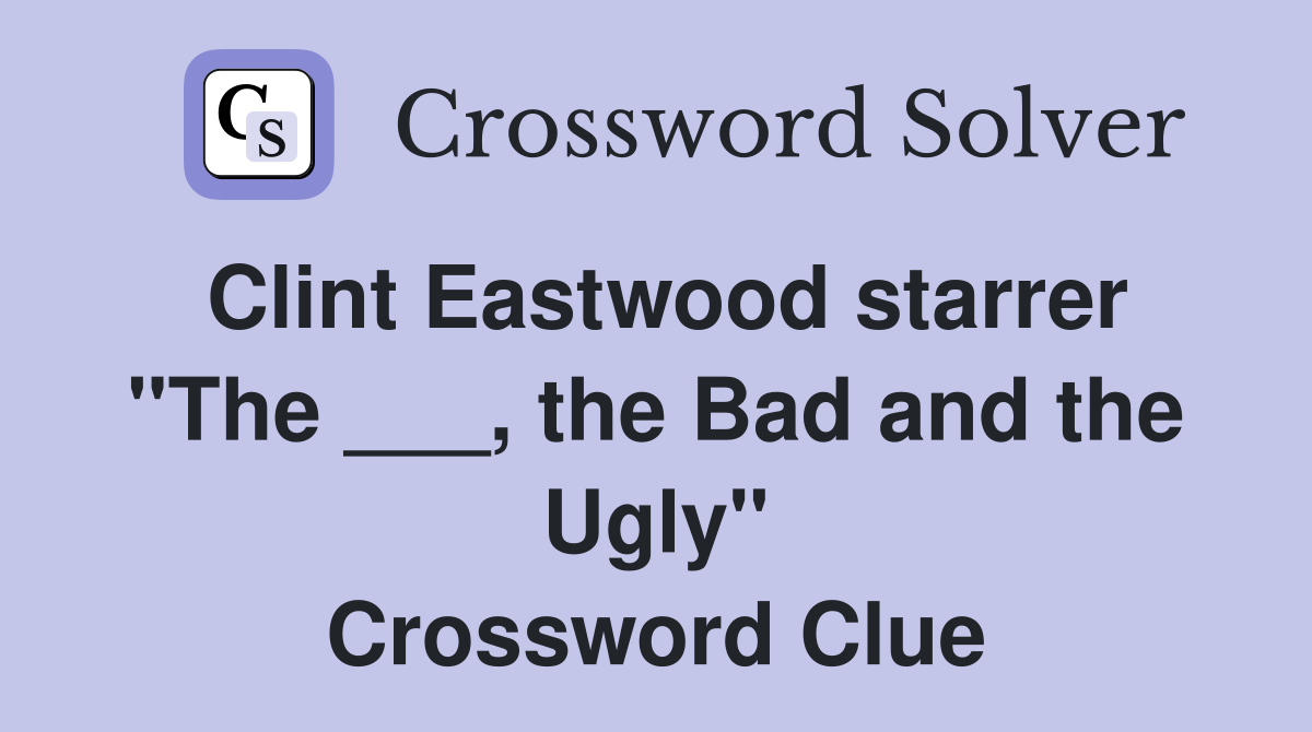 Clint Eastwood starrer "The ___, the Bad and the Ugly" Crossword Clue