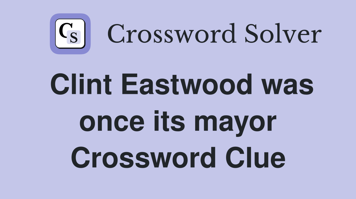 Clint Eastwood was once its mayor Crossword Clue