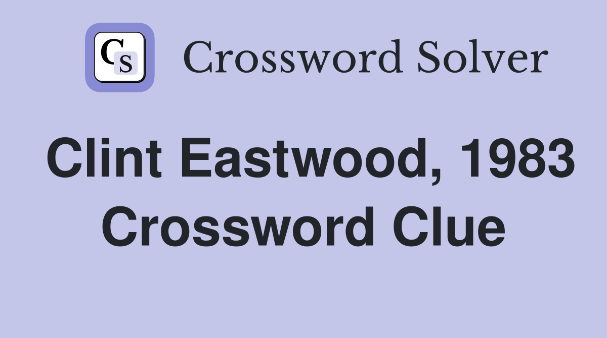 Clint Eastwood, 1983 Crossword Clue
