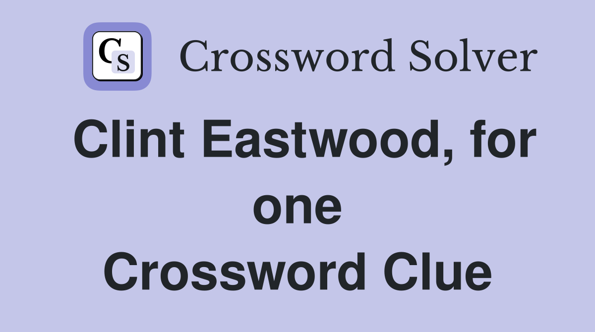 Clint Eastwood, for one Crossword Clue