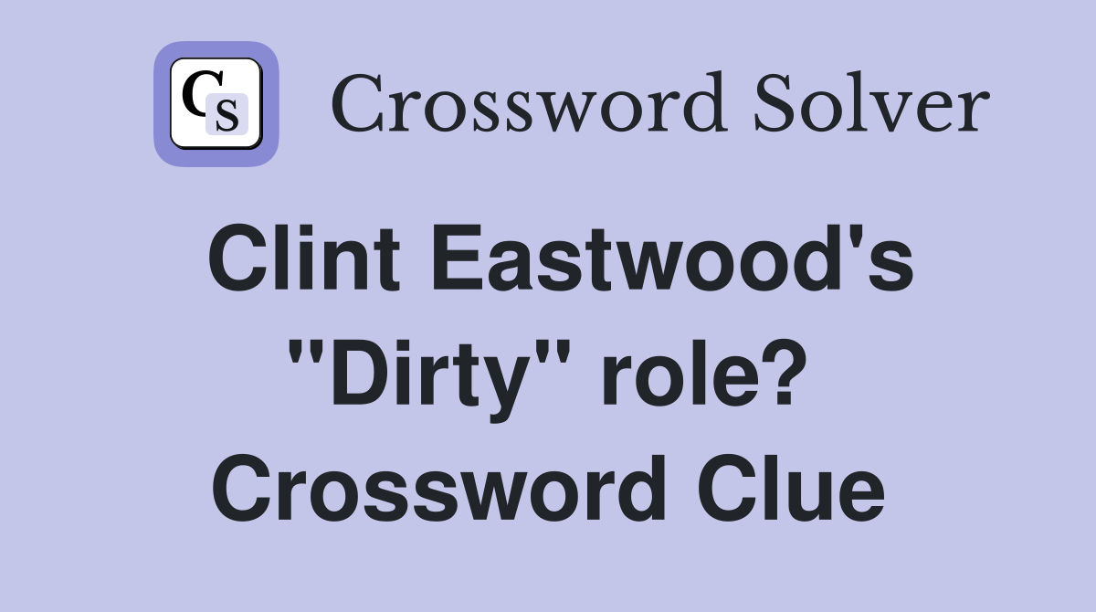 Clint Eastwood's "Dirty" role? Crossword Clue