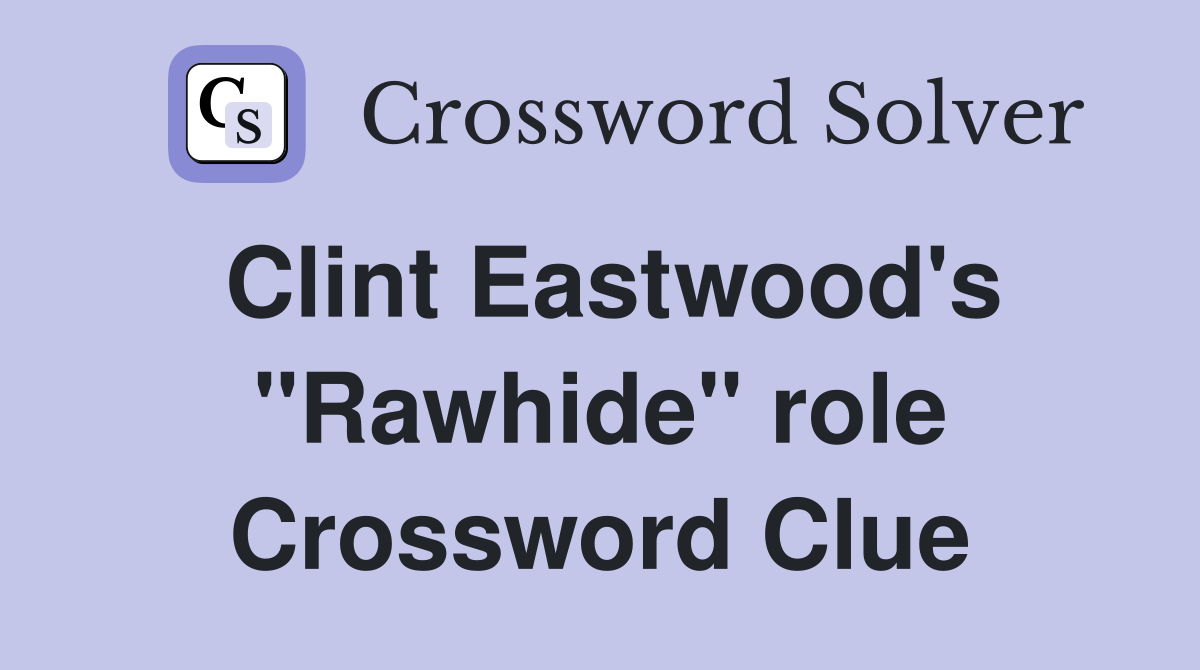 Clint Eastwood's "Rawhide" role Crossword Clue