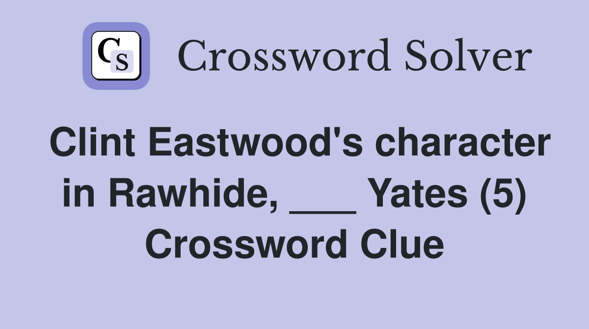 Clint Eastwood's character in Rawhide, ___ Yates (5) Crossword Clue
