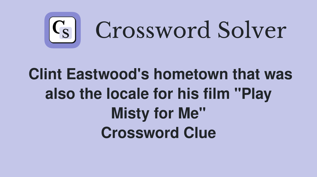 Clint Eastwood's hometown that was also the locale for his film "Play Misty for Me" Crossword Clue