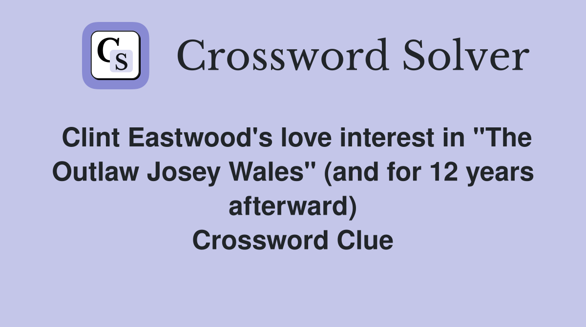 Clint Eastwood's love interest in "The Outlaw Josey Wales" (and for 12 years afterward) Crossword Clue